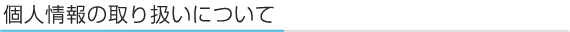 個人情報の取り扱いについて